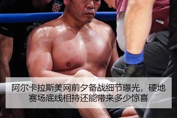 阿尔卡拉斯美网前夕备战细节曝光，硬地赛场底线相持还能带来多少惊喜
