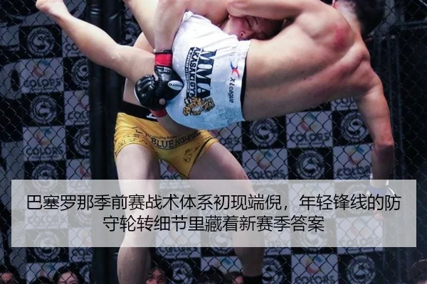 巴塞罗那季前赛战术体系初现端倪，年轻锋线的防守轮转细节里藏着新赛季答案